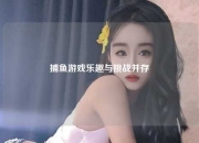捕鱼游戏乐趣与挑战并存