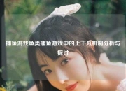 捕鱼游戏鱼类捕鱼游戏中的上下分机制分析与探讨