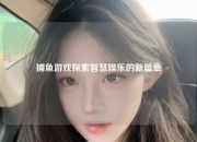捕鱼游戏探索智慧娱乐的新篇章