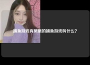 捕鱼游戏有凤凰的捕鱼游戏叫什么？