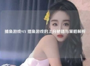 捕鱼游戏91Y 猎鱼游戏的上分秘籍与策略解析
