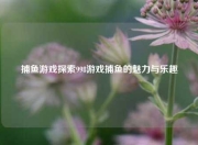 捕鱼游戏探索998游戏捕鱼的魅力与乐趣