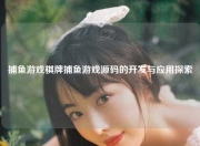 捕鱼游戏棋牌捕鱼游戏源码的开发与应用探索