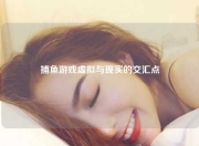 捕鱼游戏虚拟与现实的交汇点