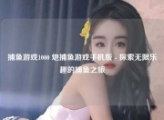 捕鱼游戏1000 炮捕鱼游戏手机版 - 探索无限乐趣的捕鱼之旅