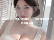 捕鱼游戏寻找重庆的渔乐——探索捕鱼游戏厅的神秘角落