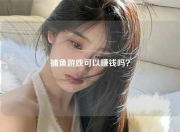 捕鱼游戏可以赚钱吗？