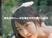 捕鱼游戏iPhone泡泡捕鱼游戏的魅力与挑战
