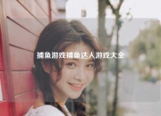 捕鱼游戏捕鱼达人游戏大全