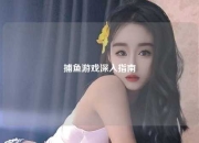 捕鱼游戏深入指南