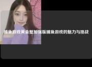 捕鱼游戏黄金蟹加强版捕鱼游戏的魅力与挑战