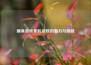 捕鱼游戏单机游戏的魅力与挑战