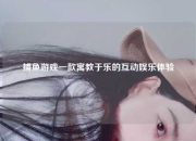 捕鱼游戏一款寓教于乐的互动娱乐体验