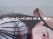 捕鱼游戏一毛一分的捕鱼游戏的魅力与挑战