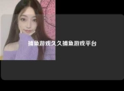捕鱼游戏久久捕鱼游戏平台