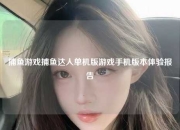 捕鱼游戏捕鱼达人单机版游戏手机版本体验报告