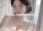 捕鱼游戏一种新型的捕鱼游戏玩法