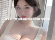 捕鱼游戏速来捕鱼游戏源码的制作与优化