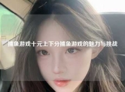 捕鱼游戏十元上下分捕鱼游戏的魅力与挑战