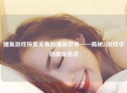 捕鱼游戏探索无鱼的捕鱼世界——揭秘JJ游戏中的捕鱼挑战