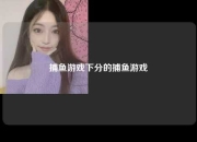 捕鱼游戏下分的捕鱼游戏