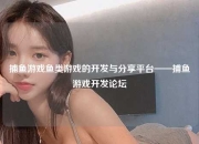 捕鱼游戏鱼类游戏的开发与分享平台——捕鱼游戏开发论坛