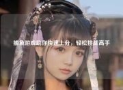 捕鱼游戏助你快速上分，轻松挑战高手