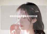 捕鱼游戏免费捕鱼游戏的乐趣