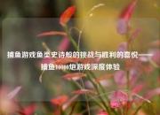 捕鱼游戏鱼类史诗般的挑战与胜利的喜悦——捕鱼10000炮游戏深度体验