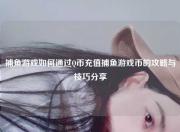 捕鱼游戏如何通过Q币充值捕鱼游戏币的攻略与技巧分享