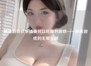捕鱼游戏欢乐捕鱼可以兑现的游戏——探索游戏的无限乐趣