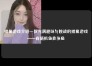 捕鱼游戏介绍一款充满趣味与挑战的捕鱼游戏——有随机鱼膨胀鱼