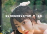 捕鱼游戏探索捕鱼游戏中的上下分机制