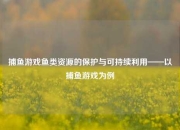 捕鱼游戏鱼类资源的保护与可持续利用——以捕鱼游戏为例