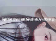 捕鱼游戏揭秘金蟾捕鱼的独特魅力与精彩玩法