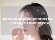 捕鱼游戏如何设计体育与钓鱼结合的课堂教学——以捕鱼达人为主题的游戏教学方案