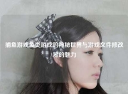 捕鱼游戏鱼类游戏的神秘世界与游戏文件修改器的魅力