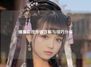 捕鱼游戏步骤详解与技巧分享