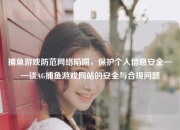 捕鱼游戏防范网络陷阱，保护个人信息安全——谈AG捕鱼游戏网站的安全与合规问题