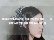 捕鱼游戏鱼类游戏机的神秘魅力与商机——探索捕鱼游戏机招代理的策略与机遇