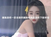 捕鱼游戏一款全新的捕鱼和淘金游戏下载体验