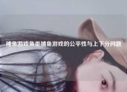 捕鱼游戏鱼类捕鱼游戏的公平性与上下分问题