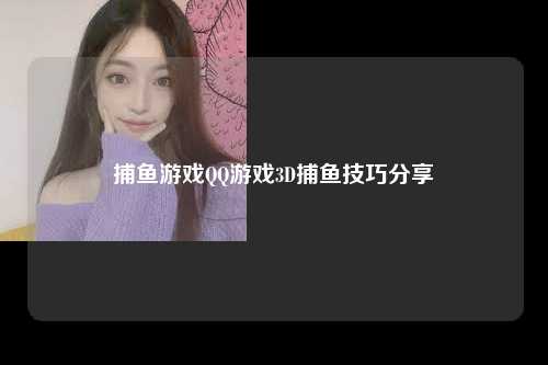 捕鱼游戏QQ游戏3D捕鱼技巧分享