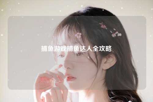 捕鱼游戏捕鱼达人全攻略