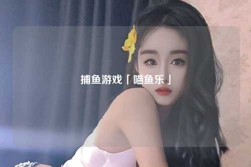 捕鱼游戏「喵鱼乐」
