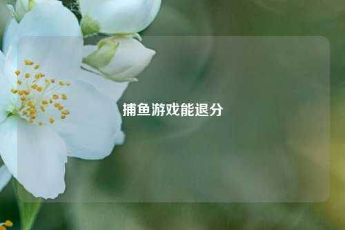 捕鱼游戏能退分
