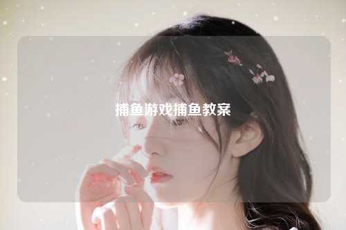 捕鱼游戏捕鱼教案