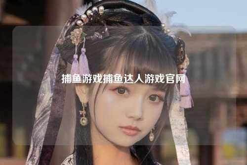 捕鱼游戏捕鱼达人游戏官网