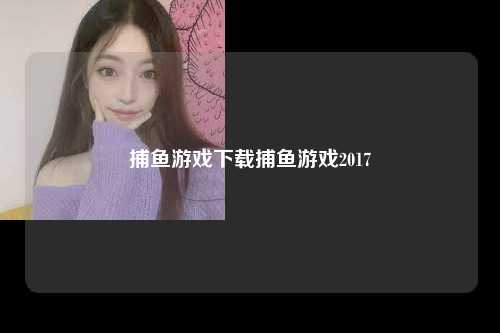 捕鱼游戏下载捕鱼游戏2017