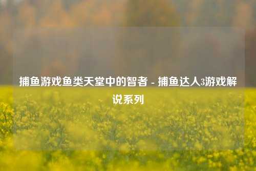 捕鱼游戏鱼类天堂中的智者 - 捕鱼达人3游戏解说系列
